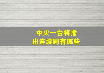 中央一台将播出连续剧有哪些