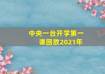 中央一台开学第一课回放2021年