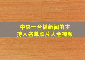 中央一台播新闻的主持人名单照片大全视频