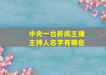 中央一台新闻主播主持人名字有哪些