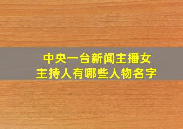 中央一台新闻主播女主持人有哪些人物名字