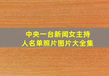 中央一台新闻女主持人名单照片图片大全集