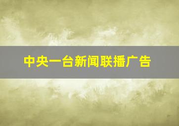 中央一台新闻联播广告