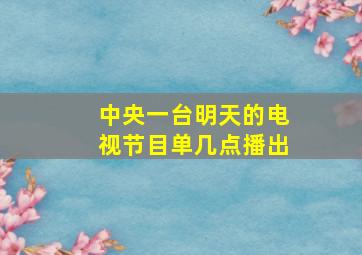 中央一台明天的电视节目单几点播出