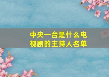 中央一台是什么电视剧的主持人名单