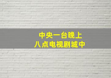 中央一台晚上八点电视剧城中