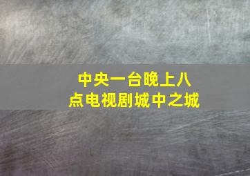 中央一台晚上八点电视剧城中之城