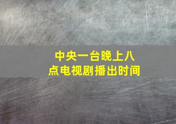 中央一台晚上八点电视剧播出时间