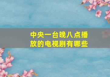 中央一台晚八点播放的电视剧有哪些