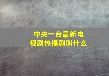 中央一台最新电视剧热播剧叫什么