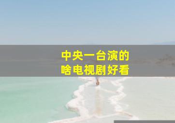 中央一台演的啥电视剧好看