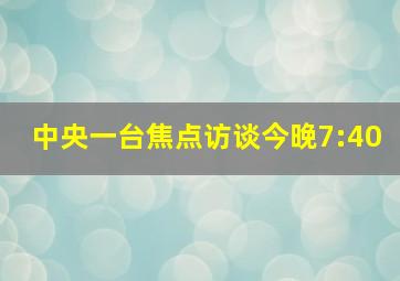 中央一台焦点访谈今晚7:40