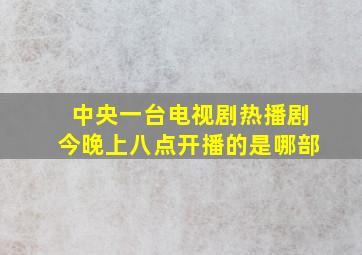 中央一台电视剧热播剧今晚上八点开播的是哪部