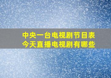 中央一台电视剧节目表今天直播电视剧有哪些