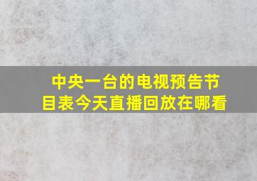 中央一台的电视预告节目表今天直播回放在哪看