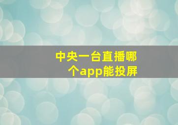 中央一台直播哪个app能投屏