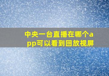 中央一台直播在哪个app可以看到回放视屏