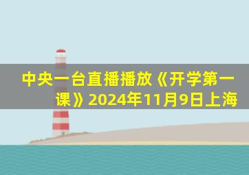 中央一台直播播放《开学第一课》2024年11月9日上海