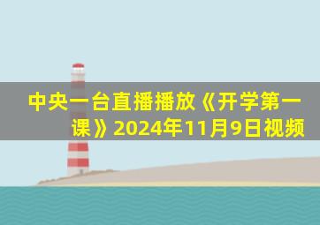 中央一台直播播放《开学第一课》2024年11月9日视频