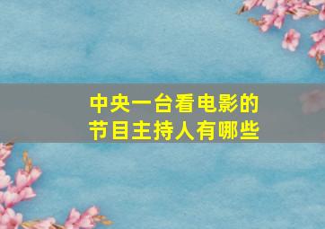 中央一台看电影的节目主持人有哪些