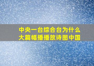 中央一台综合台为什么大篇幅播播放诗图中国