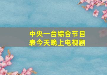 中央一台综合节目表今天晚上电视剧