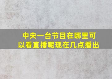 中央一台节目在哪里可以看直播呢现在几点播出