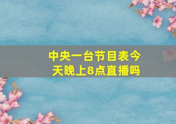 中央一台节目表今天晚上8点直播吗