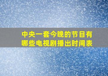 中央一套今晚的节目有哪些电视剧播出时间表