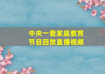 中央一套家庭教育节目回放直播视频