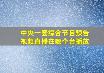 中央一套综合节目预告视频直播在哪个台播放