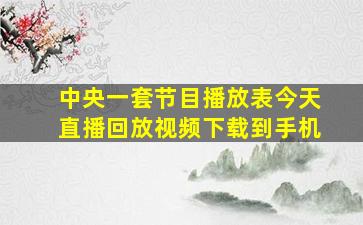 中央一套节目播放表今天直播回放视频下载到手机