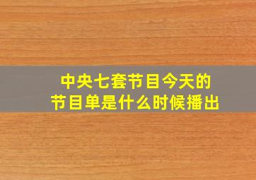 中央七套节目今天的节目单是什么时候播出