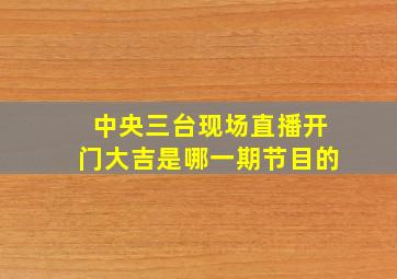 中央三台现场直播开门大吉是哪一期节目的