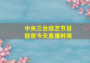 中央三台综艺节目回放今天直播时间