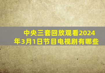 中央三套回放观看2024年3月1日节目电视剧有哪些