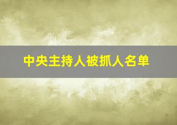 中央主持人被抓人名单