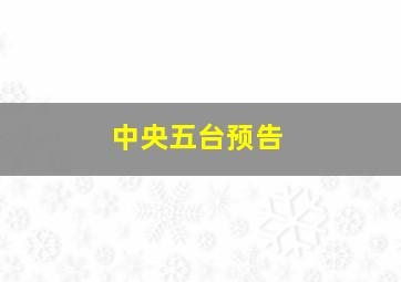 中央五台预告