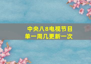 中央八8电视节目单一周几更新一次