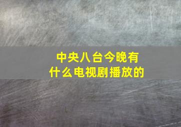 中央八台今晚有什么电视剧播放的