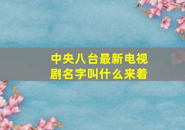 中央八台最新电视剧名字叫什么来着