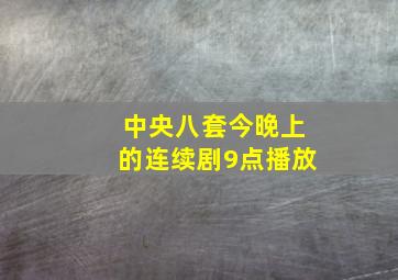 中央八套今晚上的连续剧9点播放