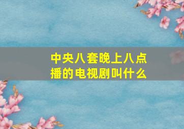 中央八套晚上八点播的电视剧叫什么