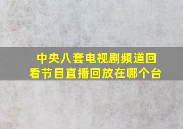 中央八套电视剧频道回看节目直播回放在哪个台