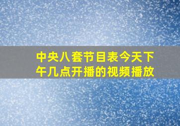 中央八套节目表今天下午几点开播的视频播放