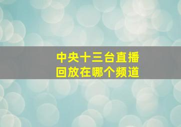 中央十三台直播回放在哪个频道