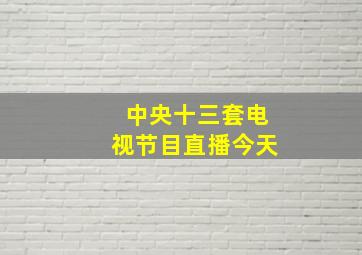 中央十三套电视节目直播今天