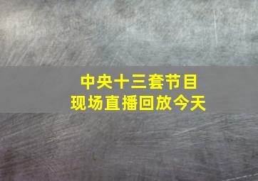 中央十三套节目现场直播回放今天