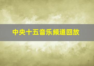 中央十五音乐频道回放