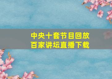 中央十套节目回放百家讲坛直播下载